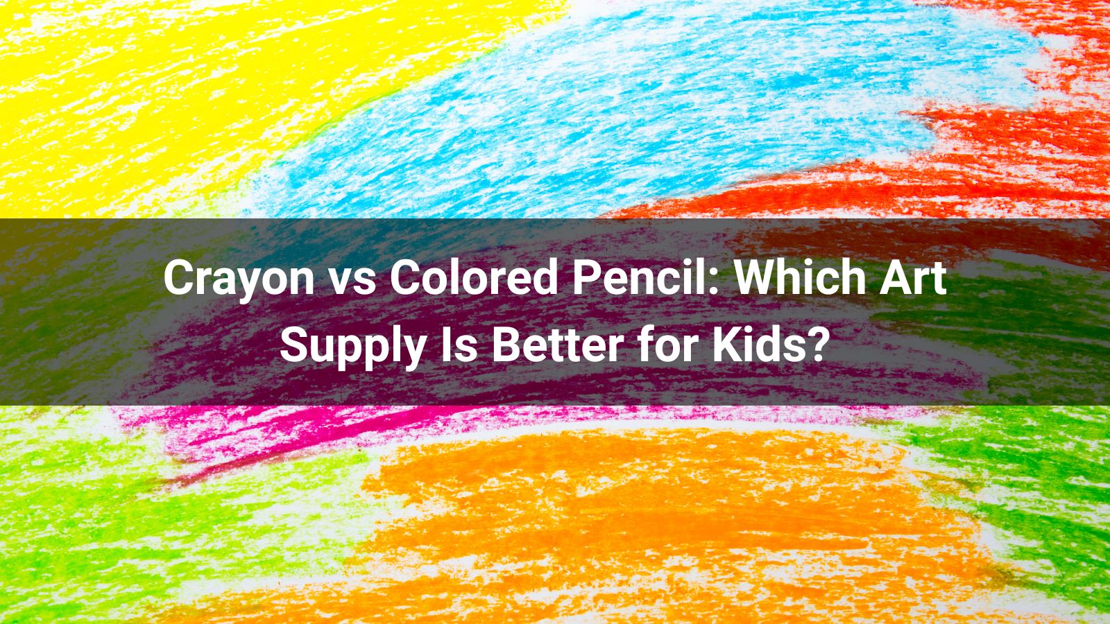 Crayon vs Colored Pencil: Which Art Supply Is Better for Kids?